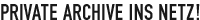 Private Archive ins Netz!